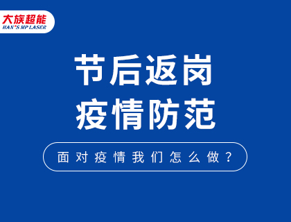 攜手共進(jìn)，共戰(zhàn)疫情！大族超能節(jié)后返崗溫馨提醒!